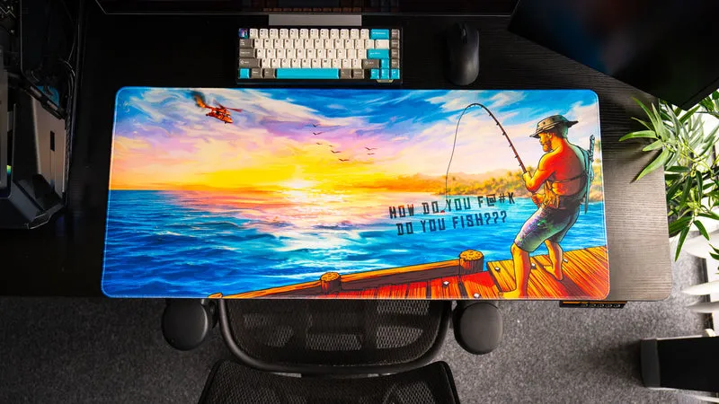 "How do you f@#k do you fish?" — Posty Deskmat